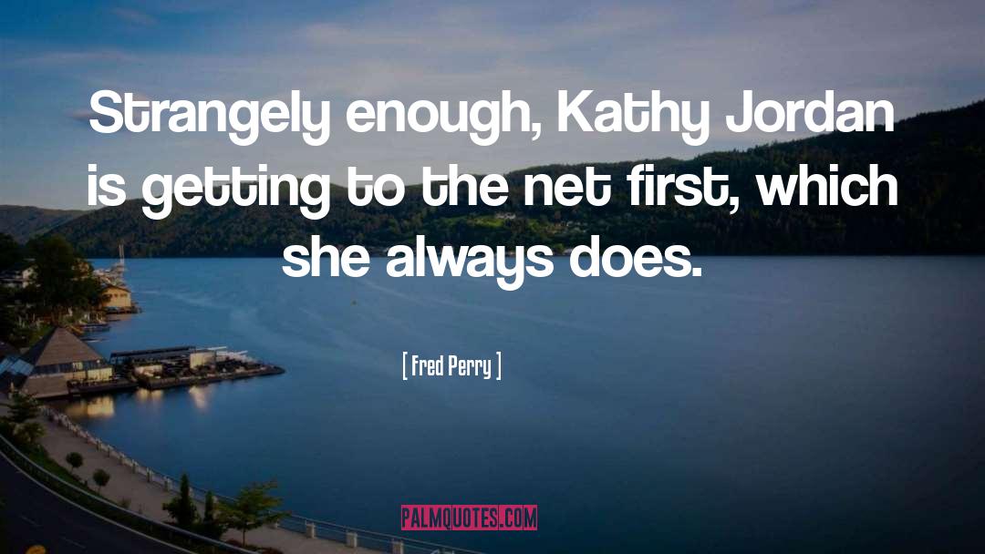Fred Perry Quotes: Strangely enough, Kathy Jordan is