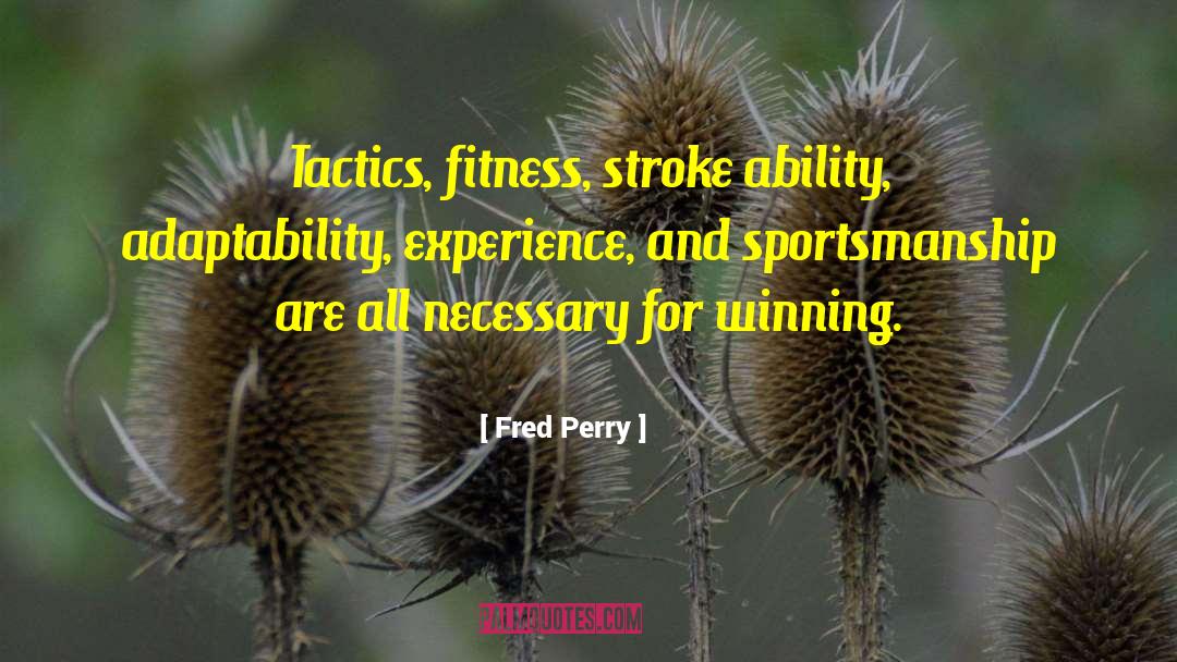 Fred Perry Quotes: Tactics, fitness, stroke ability, adaptability,