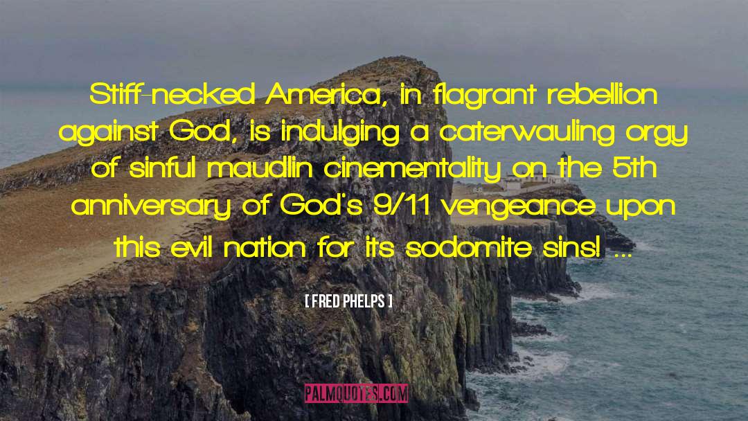 Fred Phelps Quotes: Stiff-necked America, in flagrant rebellion