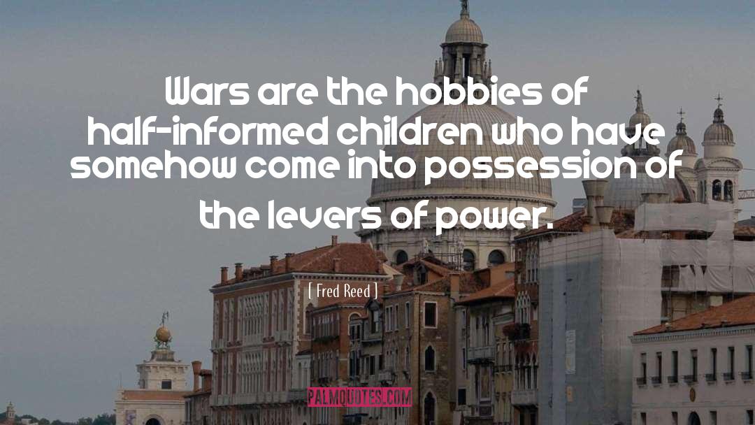 Fred Reed Quotes: Wars are the hobbies of