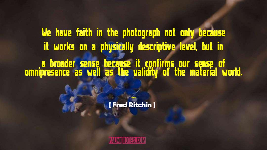 Fred Ritchin Quotes: We have faith in the