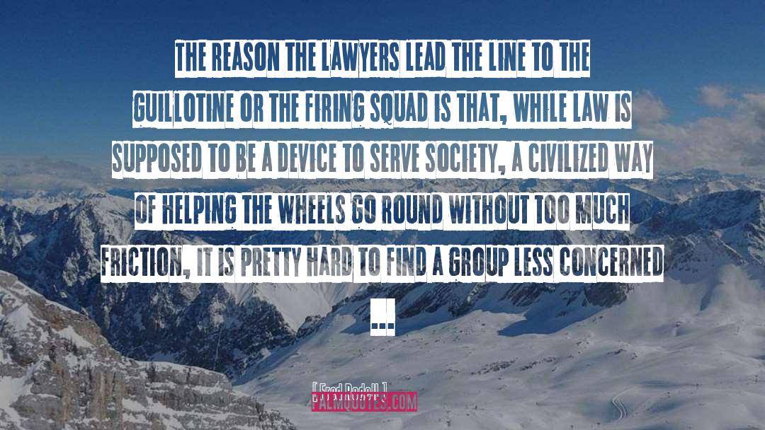 Fred Rodell Quotes: The reason the lawyers lead