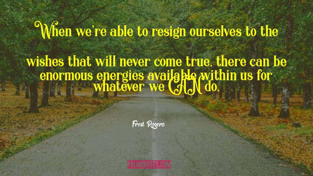 Fred Rogers Quotes: When we're able to resign