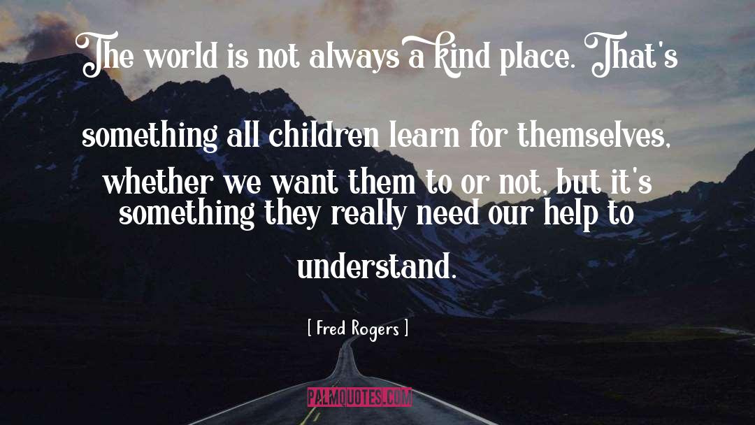 Fred Rogers Quotes: The world is not always