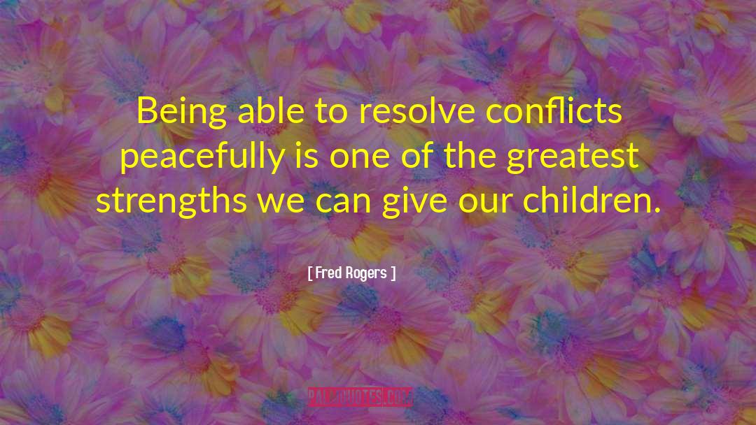 Fred Rogers Quotes: Being able to resolve conflicts