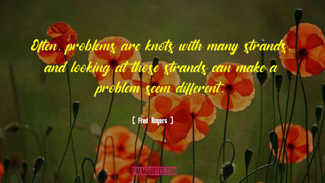 Fred Rogers Quotes: Often, problems are knots with