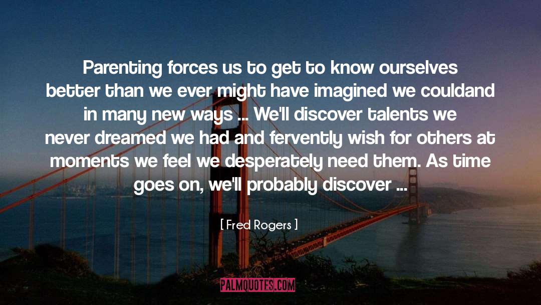 Fred Rogers Quotes: Parenting forces us to get