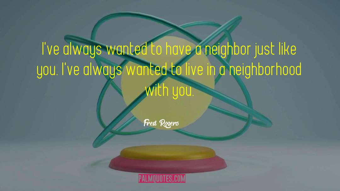 Fred Rogers Quotes: I've always wanted to have