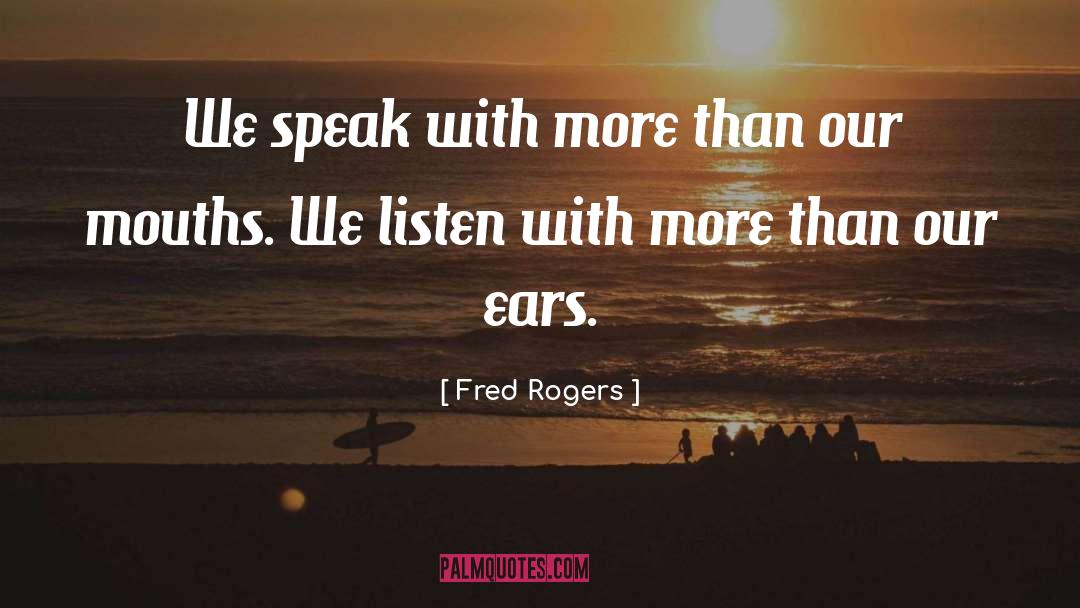 Fred Rogers Quotes: We speak with more than