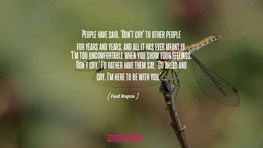 Fred Rogers Quotes: People have said, 'Don't cry'