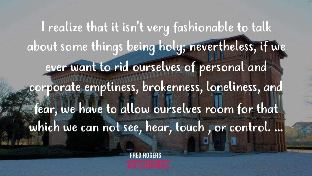 Fred Rogers Quotes: I realize that it isn't
