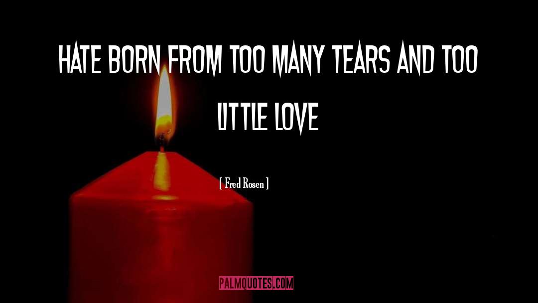 Fred Rosen Quotes: Hate born from too many
