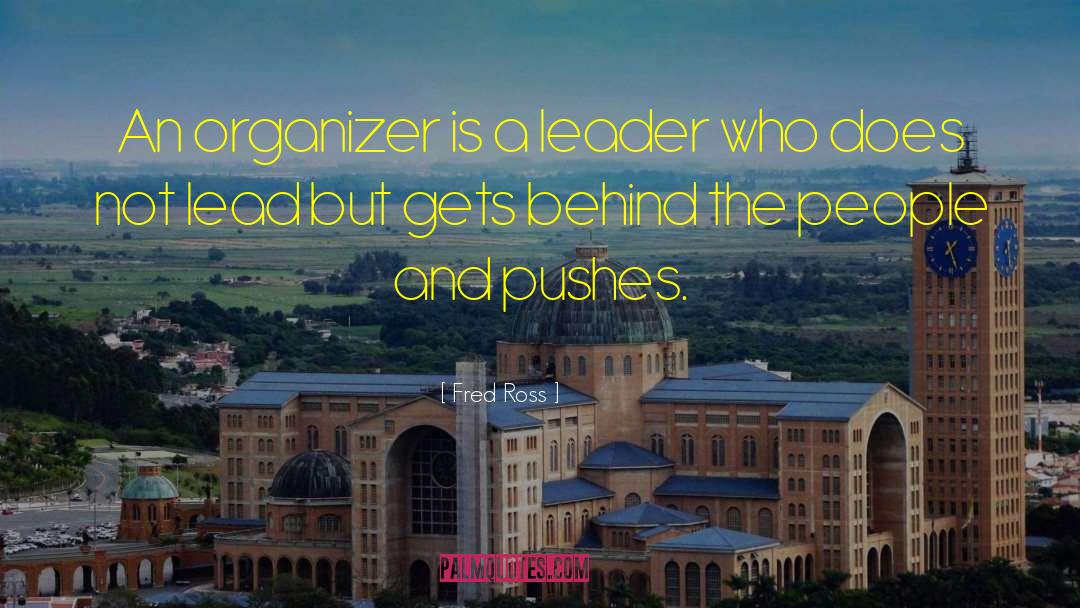 Fred Ross Quotes: An organizer is a leader