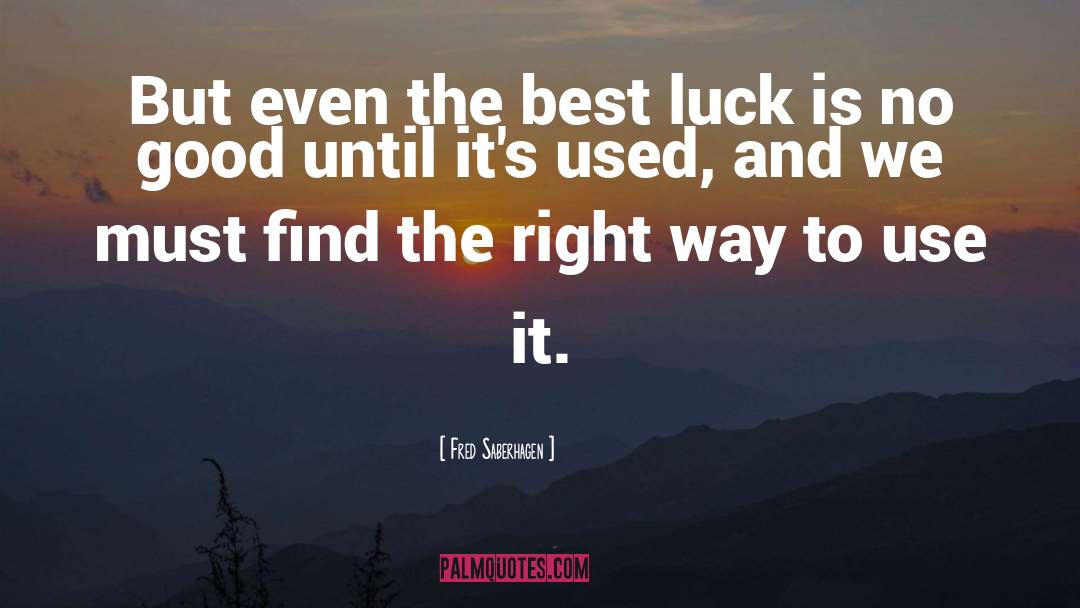 Fred Saberhagen Quotes: But even the best luck