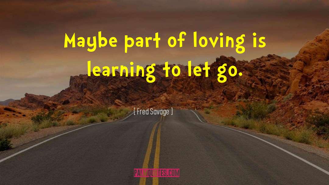 Fred Savage Quotes: Maybe part of loving is