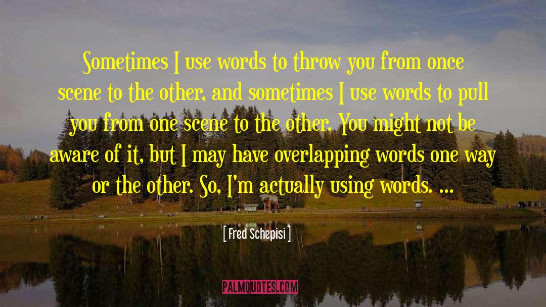 Fred Schepisi Quotes: Sometimes I use words to