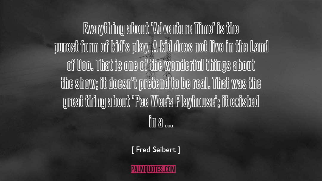 Fred Seibert Quotes: Everything about 'Adventure Time' is