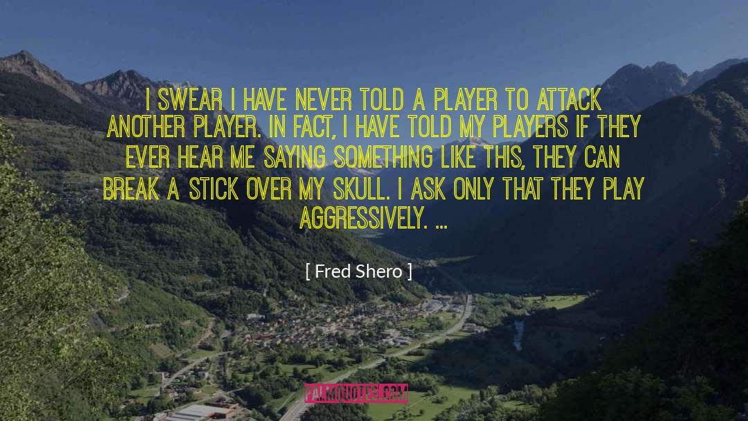 Fred Shero Quotes: I swear I have never