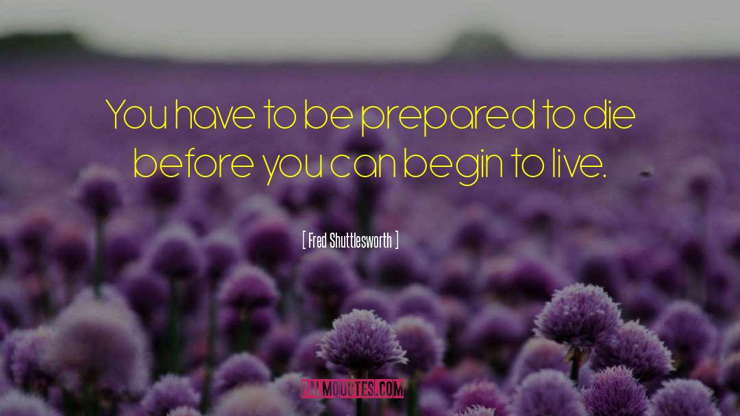 Fred Shuttlesworth Quotes: You have to be prepared