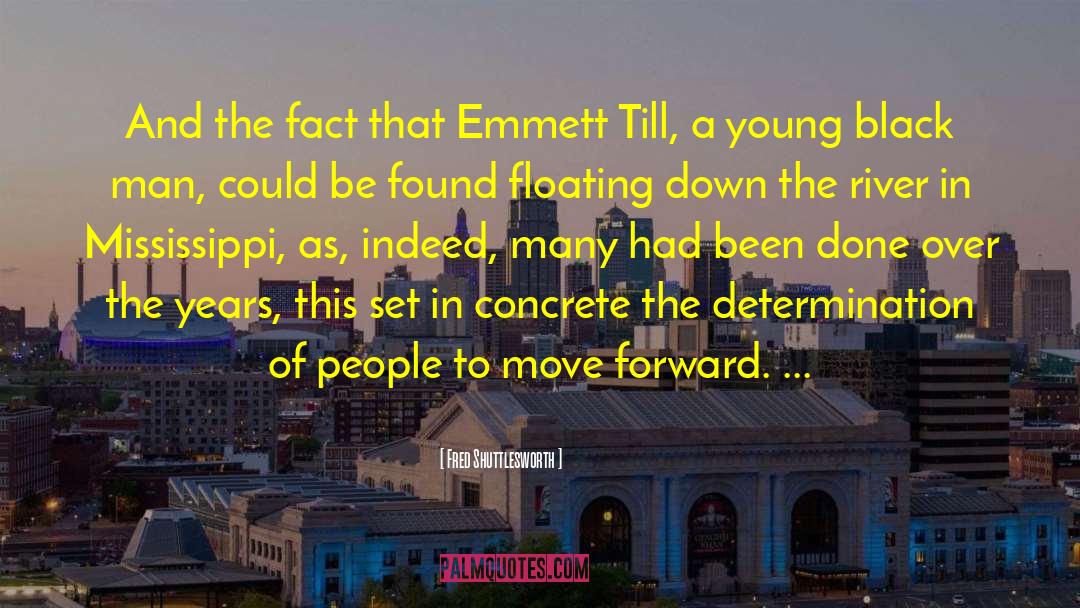 Fred Shuttlesworth Quotes: And the fact that Emmett