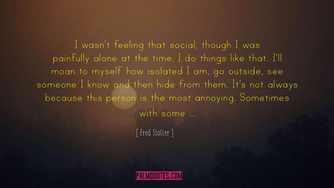 Fred Stoller Quotes: I wasn't feeling that social,