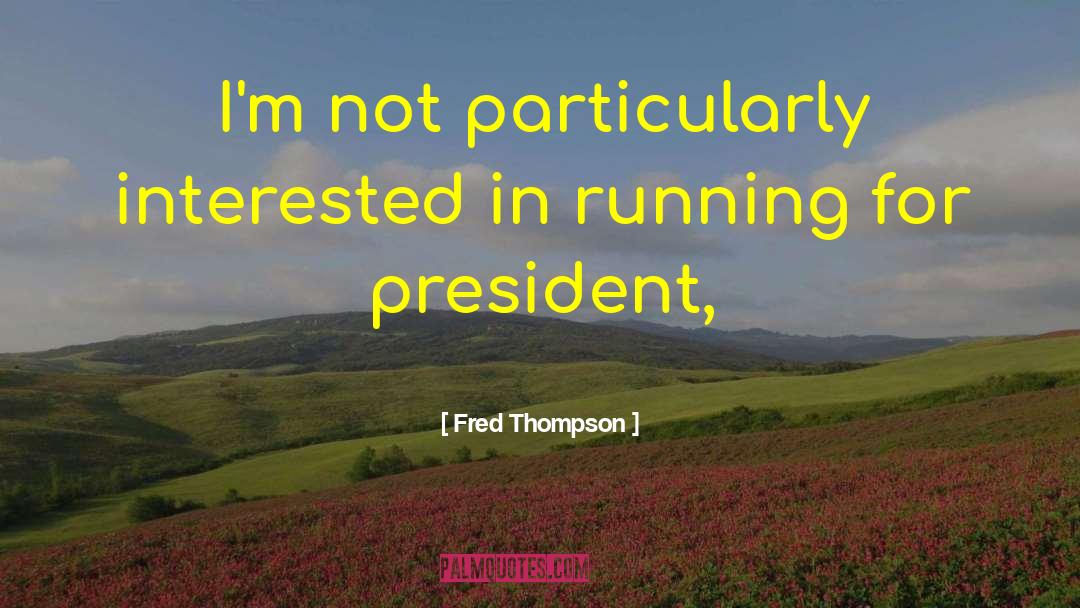 Fred Thompson Quotes: I'm not particularly interested in