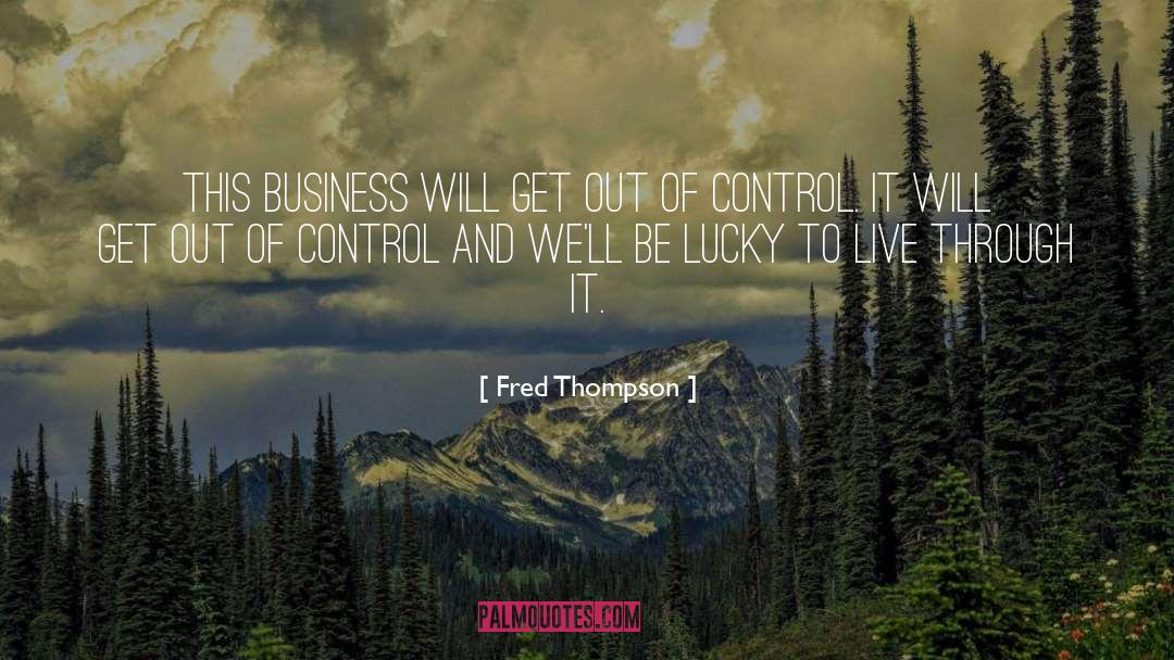 Fred Thompson Quotes: This business will get out