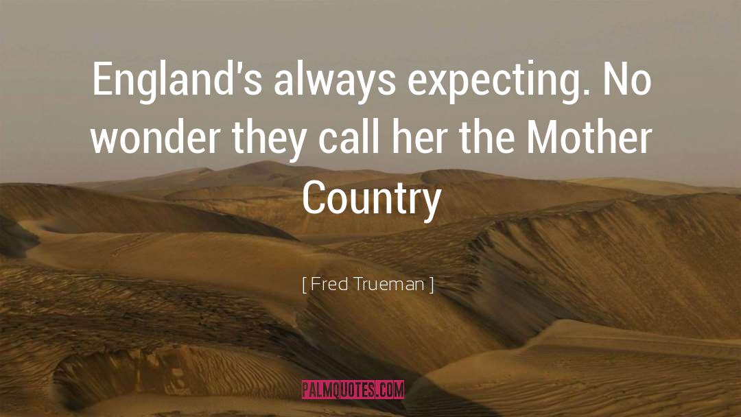 Fred Trueman Quotes: England's always expecting. No wonder