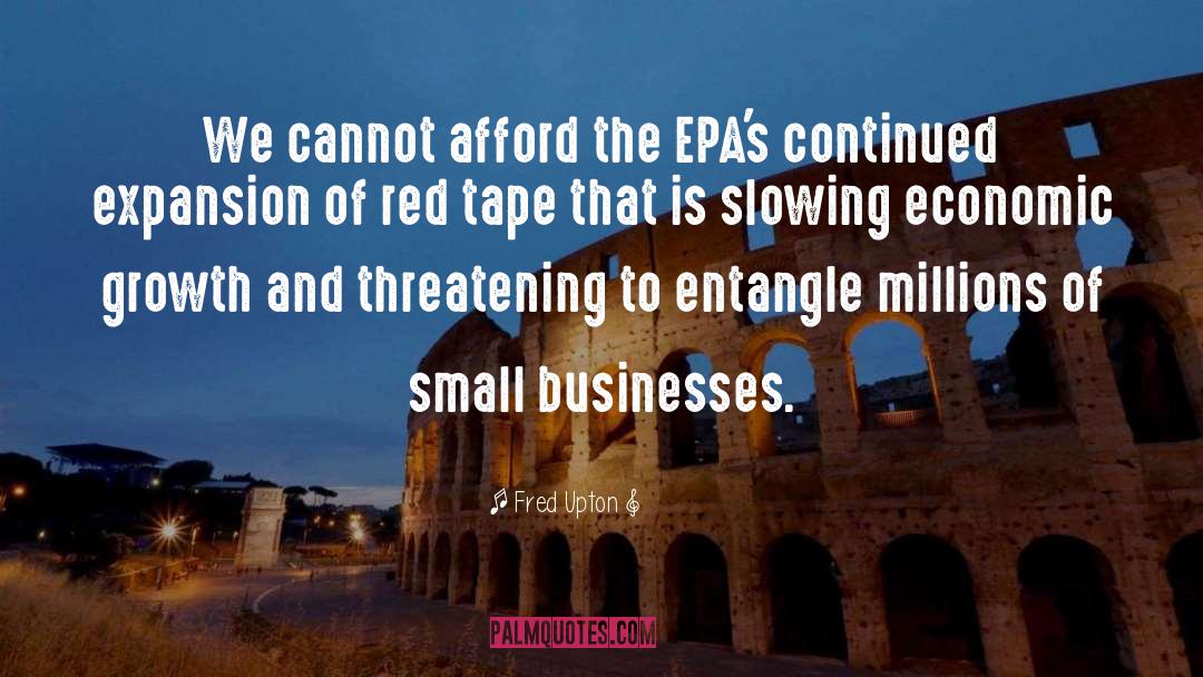 Fred Upton Quotes: We cannot afford the EPA's