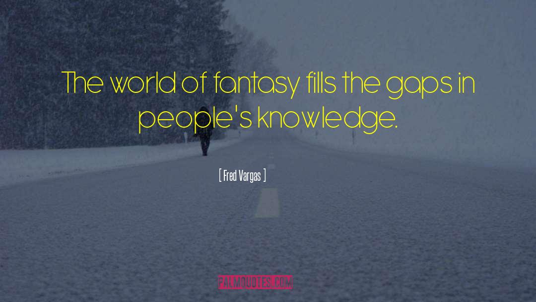 Fred Vargas Quotes: The world of fantasy fills