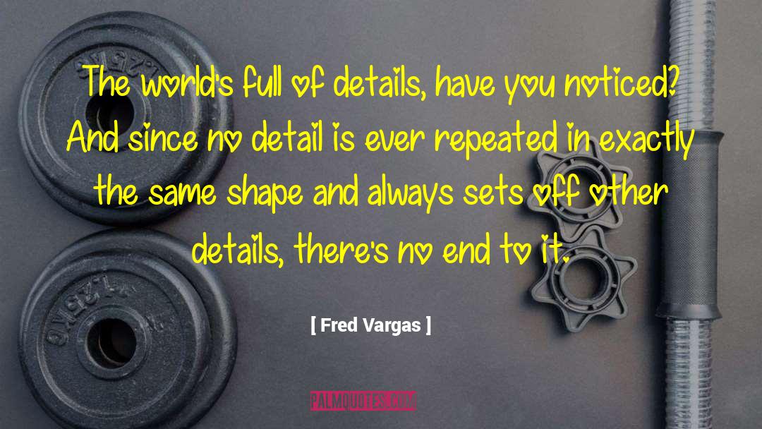 Fred Vargas Quotes: The world's full of details,