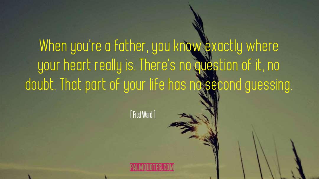 Fred Ward Quotes: When you're a father, you