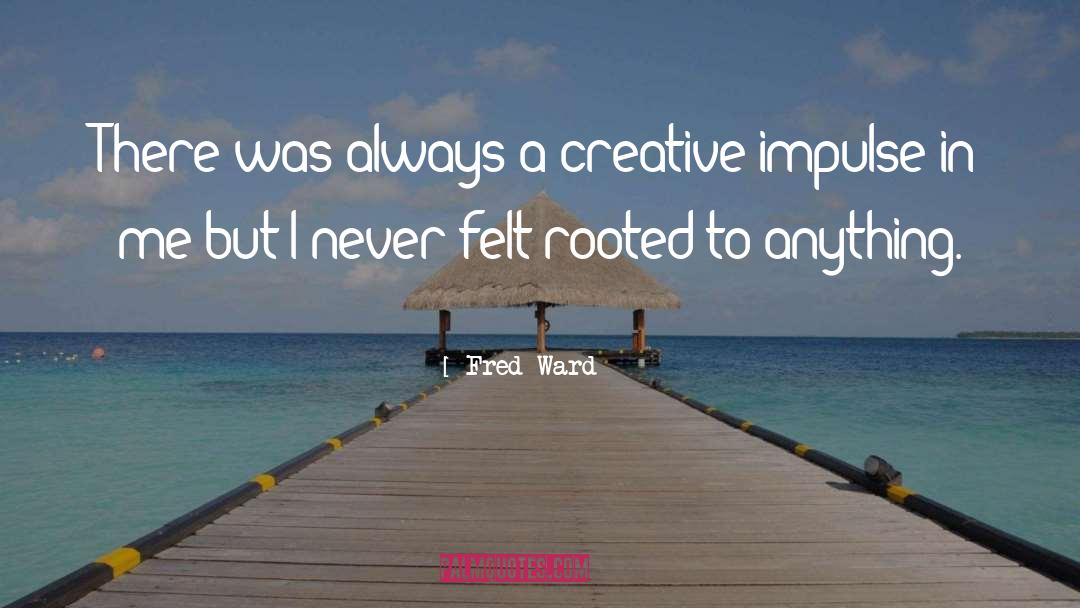 Fred Ward Quotes: There was always a creative