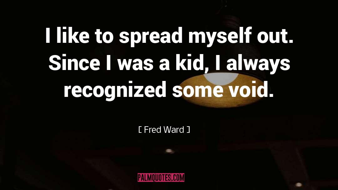 Fred Ward Quotes: I like to spread myself