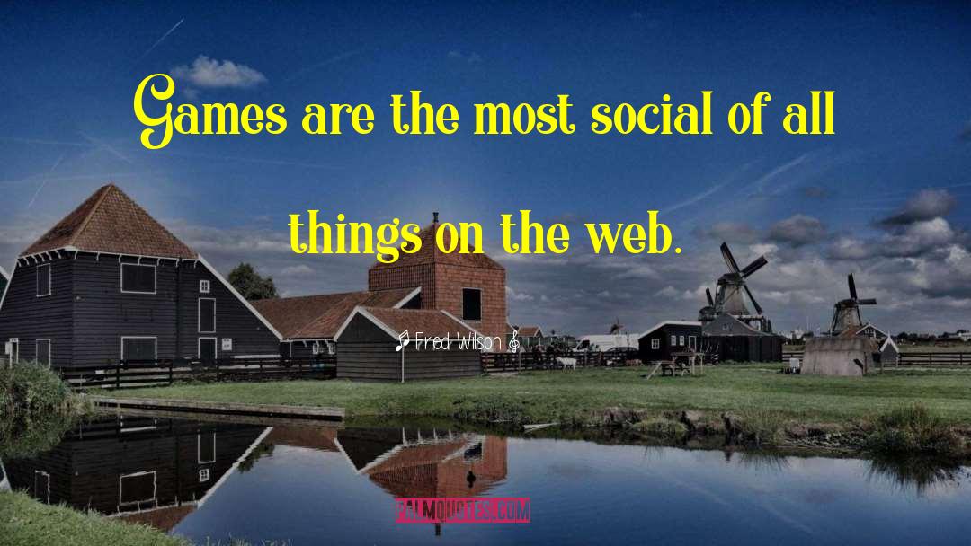 Fred Wilson Quotes: Games are the most social
