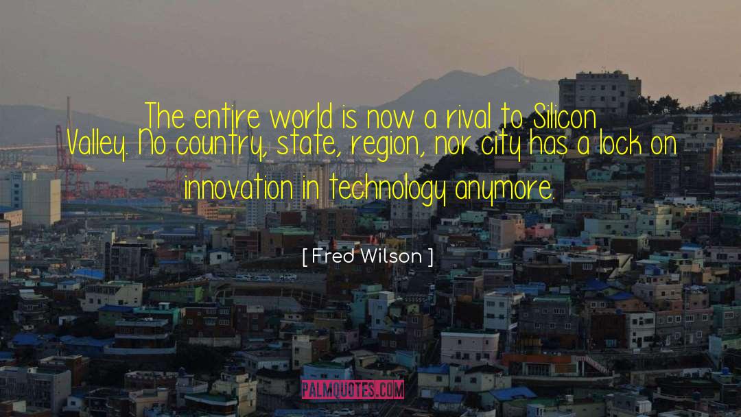 Fred Wilson Quotes: The entire world is now