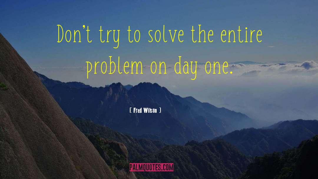 Fred Wilson Quotes: Don't try to solve the
