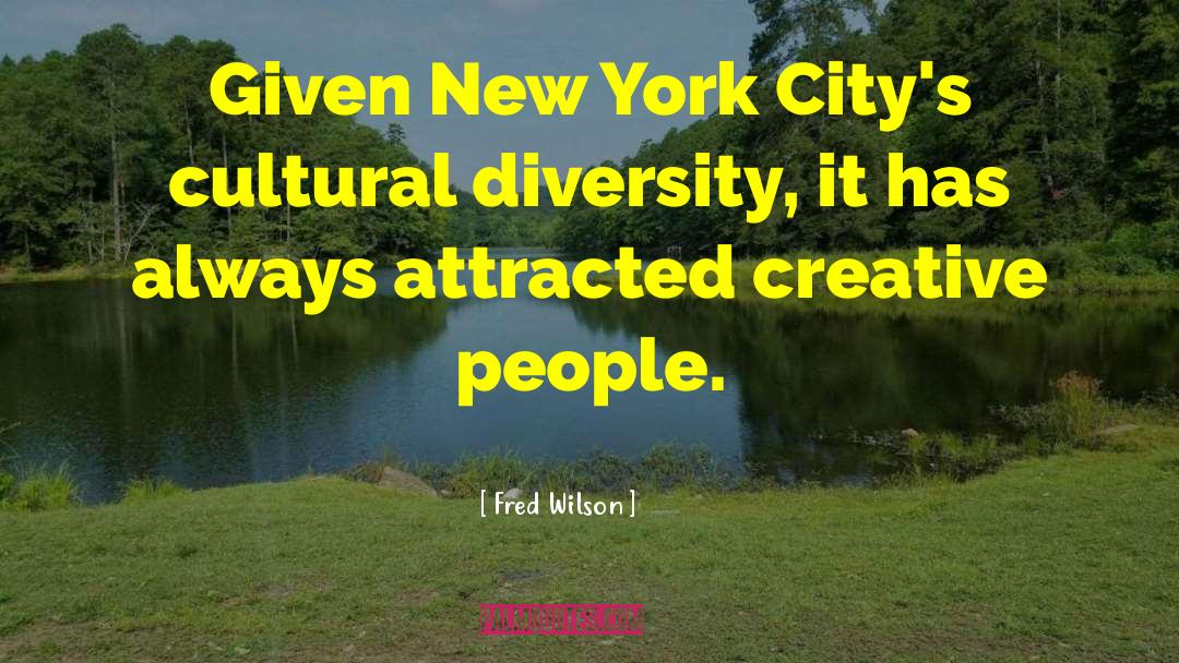 Fred Wilson Quotes: Given New York City's cultural