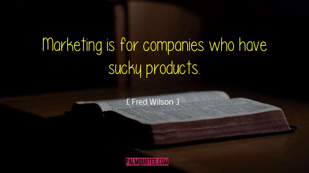 Fred Wilson Quotes: Marketing is for companies who