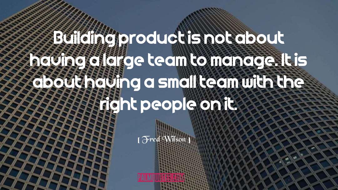 Fred Wilson Quotes: Building product is not about