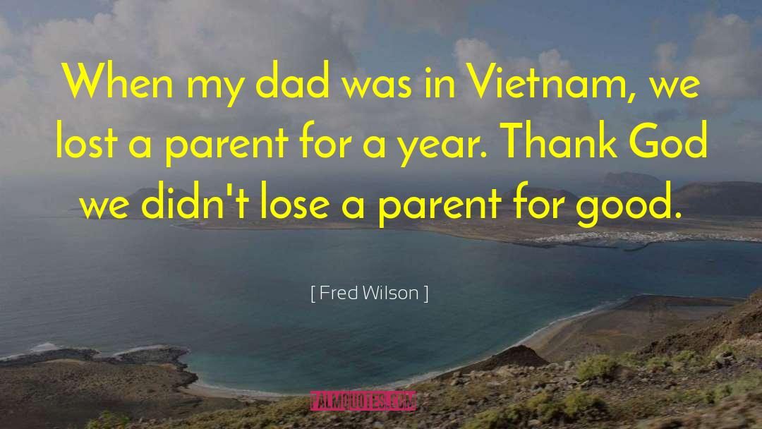 Fred Wilson Quotes: When my dad was in