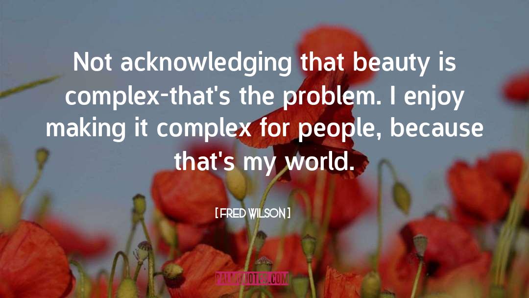 Fred Wilson Quotes: Not acknowledging that beauty is