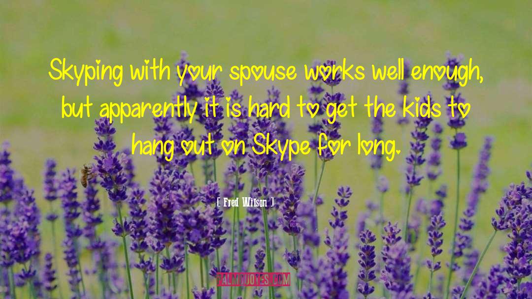 Fred Wilson Quotes: Skyping with your spouse works