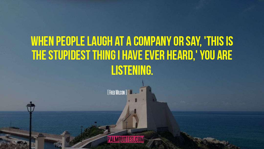 Fred Wilson Quotes: When people laugh at a