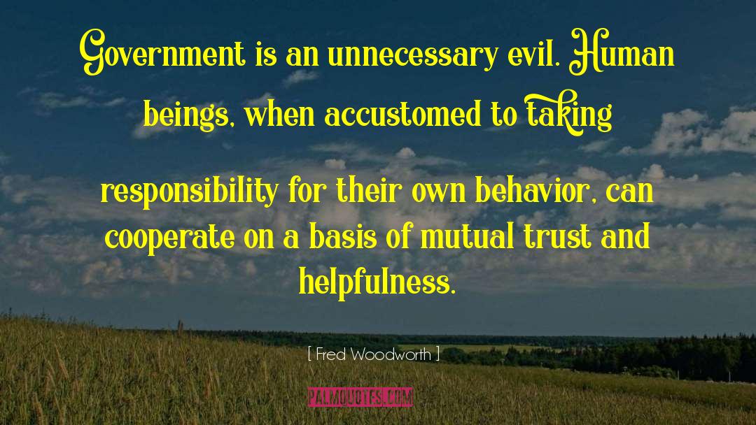 Fred Woodworth Quotes: Government is an unnecessary evil.