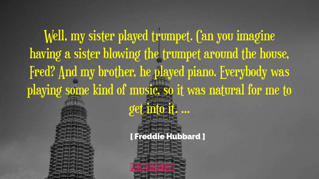 Freddie Hubbard Quotes: Well, my sister played trumpet.