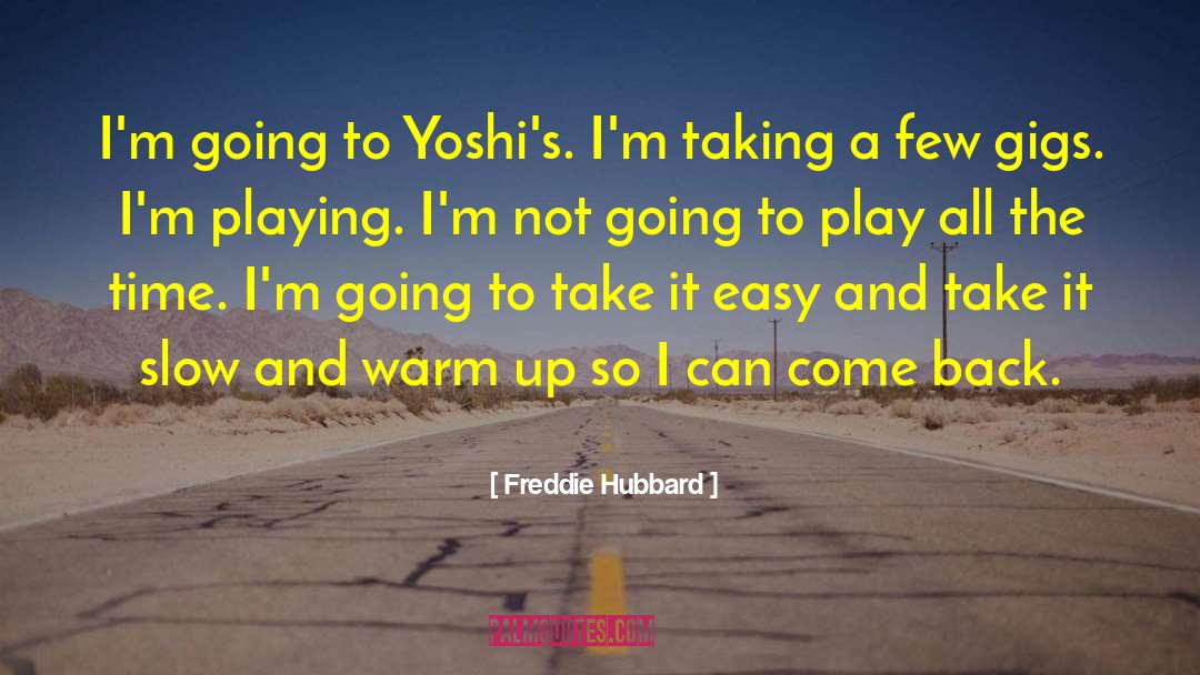 Freddie Hubbard Quotes: I'm going to Yoshi's. I'm
