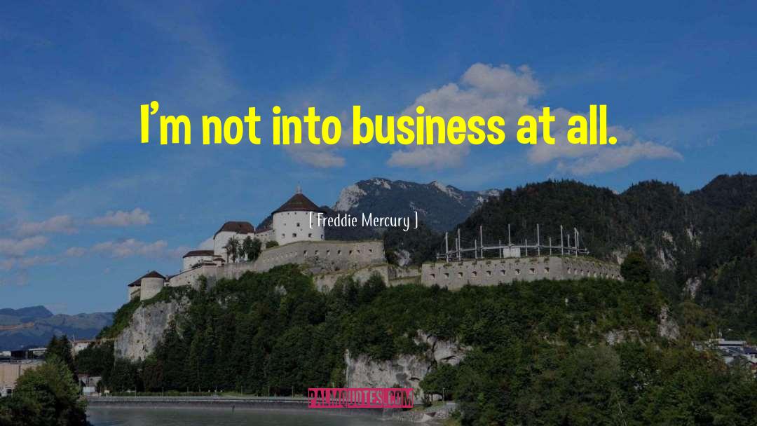 Freddie Mercury Quotes: I'm not into business at