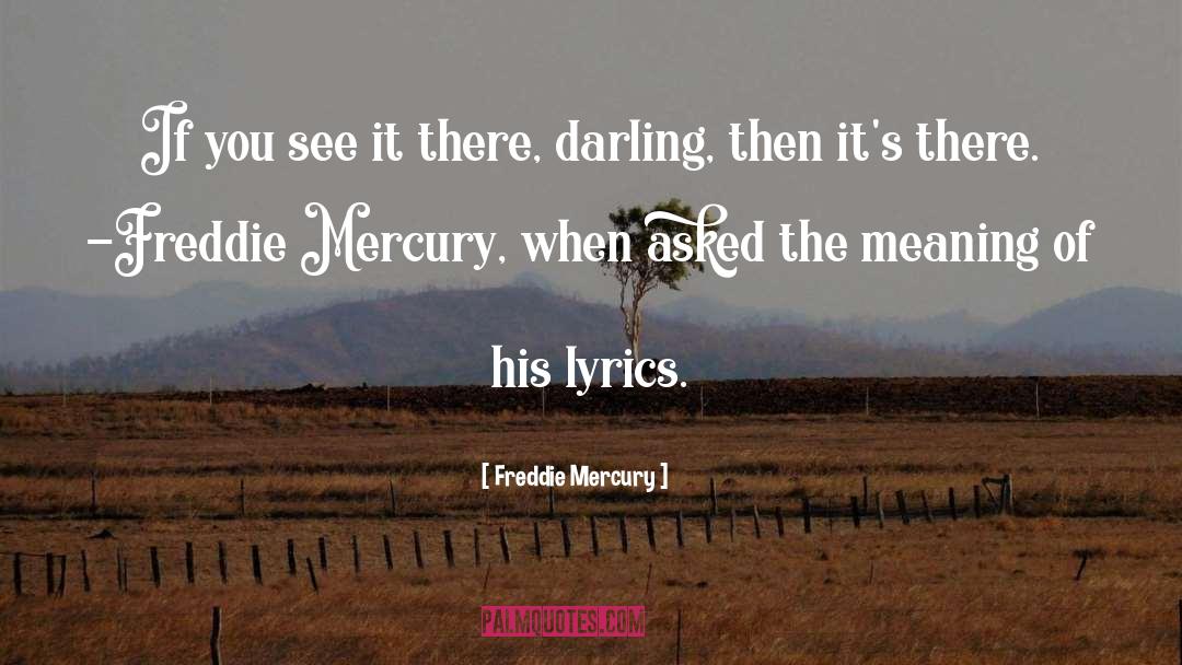 Freddie Mercury Quotes: If you see it there,