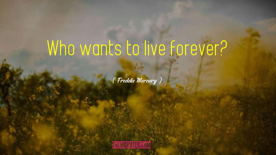 Freddie Mercury Quotes: Who wants to live forever?